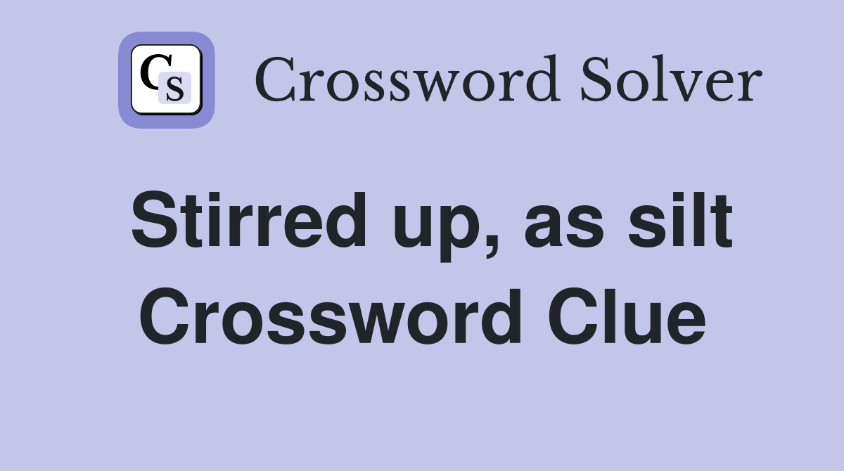 Stirred up, as silt Crossword Clue Answers Crossword Solver